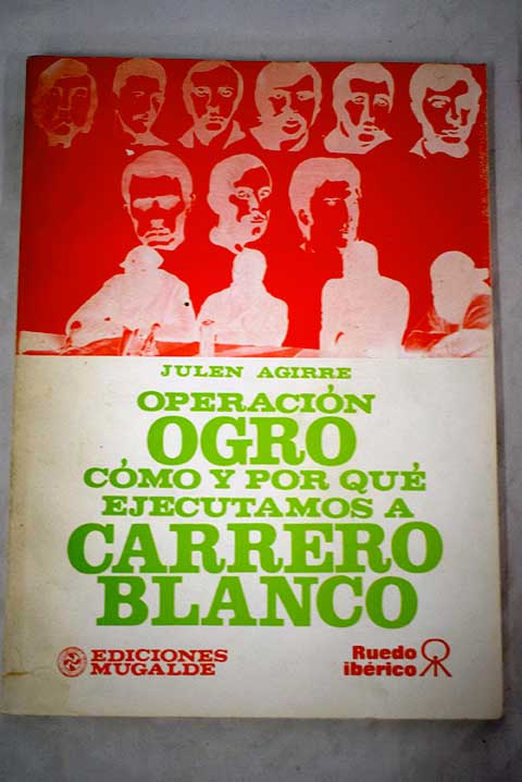 Operación Ogro cómo y por qué ejecutamos a Carrero Blanco / Julen Agirre