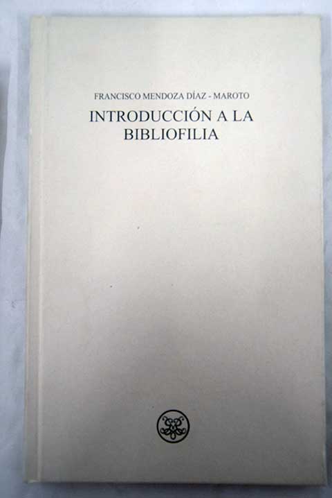 Introduccin a la bibliofilia / Francisco Mendoza Daz Maroto