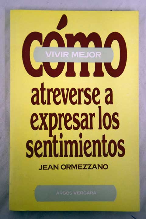 Cómo atreverse a expresar los sentimientos / Jean Ormezzano