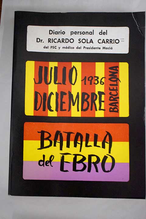 Diario personal del Doctor Ricardo Sol Carri Julio 1936 diciembre Barcelona Batalla del Ebro / Ricardo Sol Carri