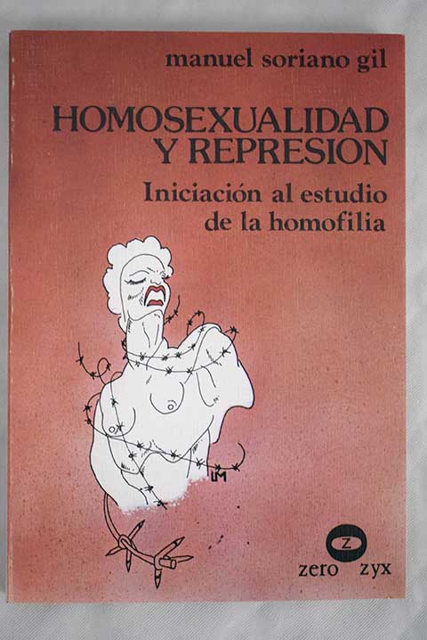 Homosexualidad y represin iniciacin al estudio de la homofilia / Manuel ngel Soriano Gil