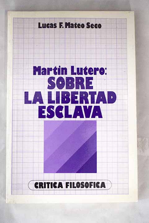 Martn Lutero sobre la libertad esclava / Lucas Francisco Mateo Seco