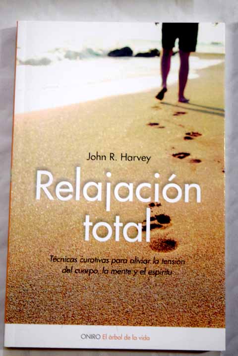 Relajacion total tecnicas curativas para aliviar la tension del cuerpo la mente y el espiritu / John R Harvey