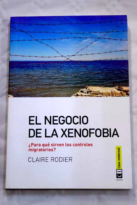 El negocio de la xenofobia para qu sirven los controles migratorios / Claire Rodier