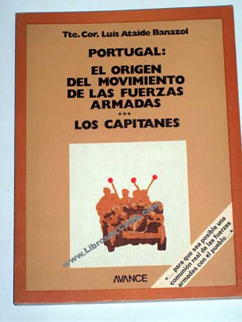 Portugal el origen del movimiento de las fuerzas armadas los capitanes / Luis Ataide Banazol
