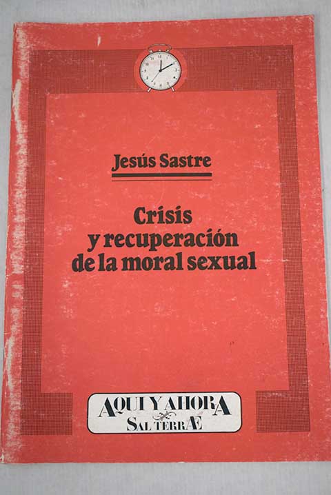 Crisis y recuperacin de la moral sexual / Jess Sastre