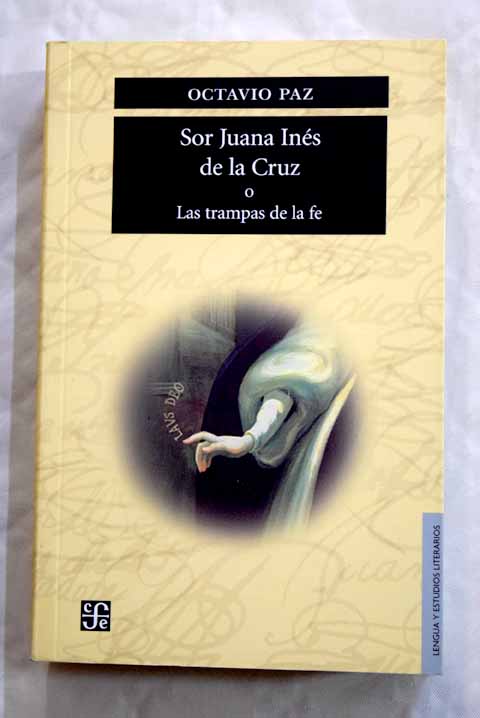 Sor Juana Ins de la Cruz o Las trampas de la f / Octavio Paz