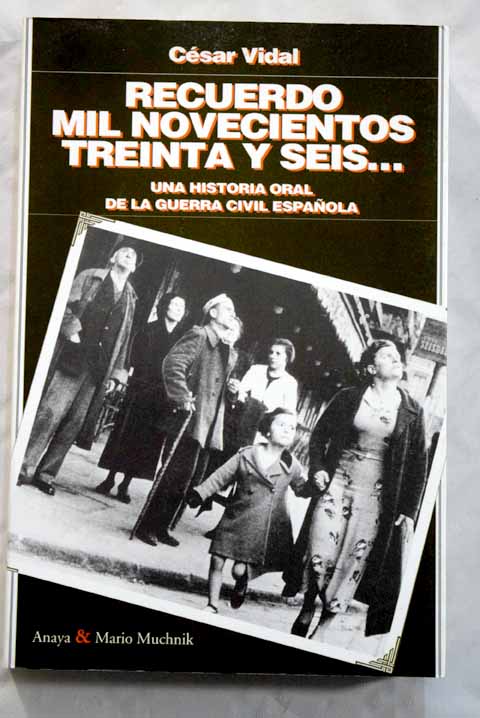 Recuerdo mil novecientos treinta y seis una historia oral de la guerra civil espaola / Csar Vidal