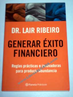 Generar xito financiero reglas prcticas e innovadoras para producir abundancia / Lair Ribeiro