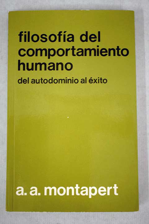 Filosofa del comportamiento humano del autodominio al exito / Alfred Armand Montapert