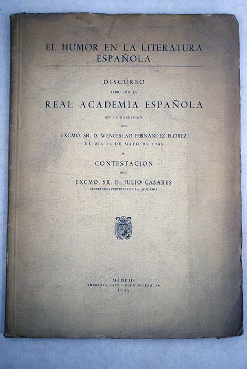 El humor en la literatura Espaola discurso ledo ante la Real Academia Espaola en la recepcin del Excmo Sr D Wenceslao Fernndez Flrez / Wenceslao Fernndez Flrez