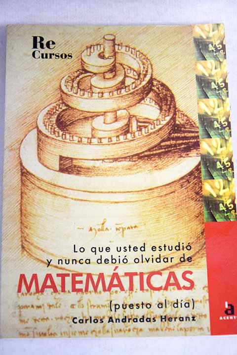 Lo que usted estudió y nunca debió olvidar de Matemáticas puesto al día / Carlos Andradas Heranz