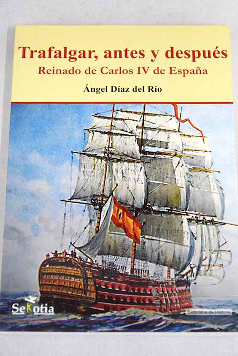 Trafalgar antes y después reinado de Carlos IV de España / Ángel Luis Díaz del Río Martínez