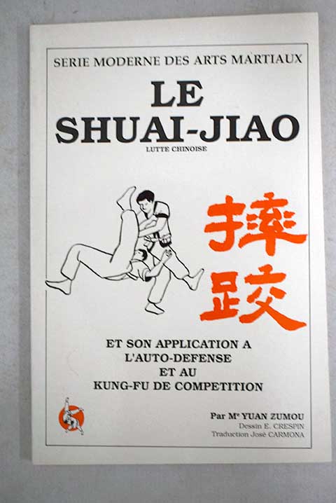 Le Shuai jiao lutte chinoise et son application a l auto dfense et au kung fu de comptition / Zumou Yuan