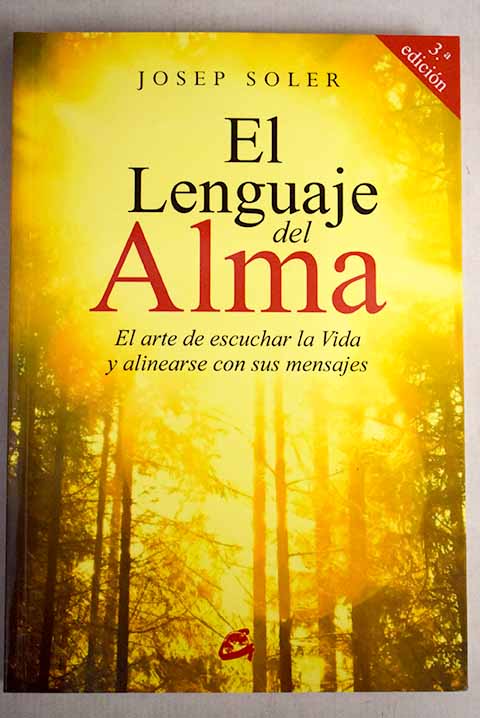 El lenguaje del alma el arte de escuchar la vida y alinearse con sus mensajes / Josep Soler Sala