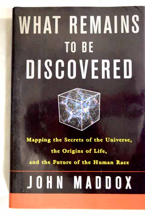 What remains to be discovered mapping the secrets of the universe the origins of life and the future of the human race / John Maddox