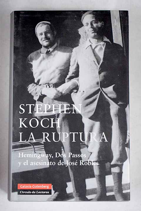 La ruptura Hemingway Dos Passos y el asesinato de Jos Robles / Stephen Koch