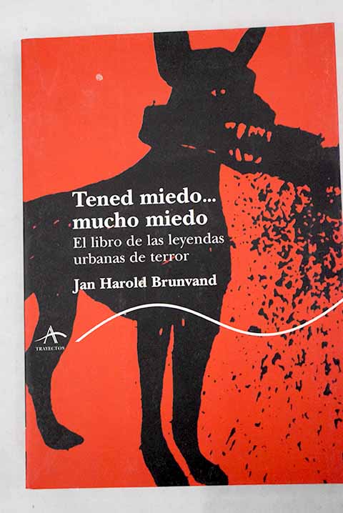 Tened miedo mucho miedo el libro de las leyendas urbanas de terror / Jan Harold Brunvand