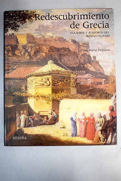 Redescubrimiento de Grecia viajeros y pintores del romanticismo / Fani Maria Tsigakou