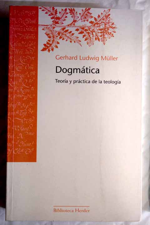 Dogmática teoría y práctica de la teología / Gerhard Ludwig Muller
