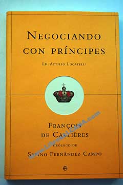 Negociando con prncipes reglas de la diplomacia y arte de la negociacin / Franois de Callires