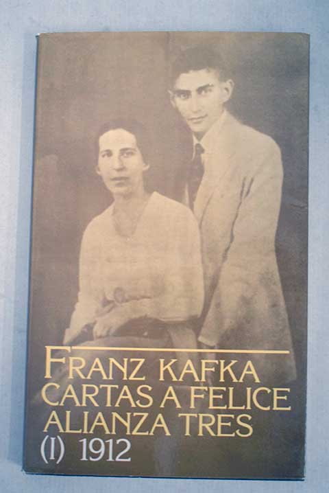 Cartas a Felice y otra correspondencia de la poca del noviazgo I 1912 / Franz Kafka