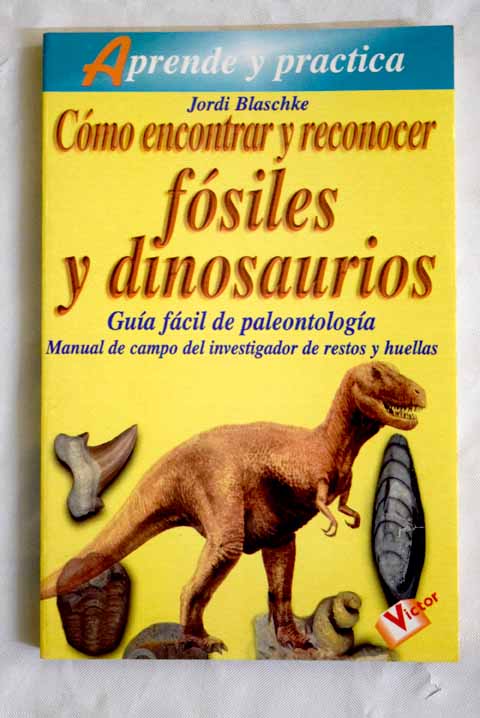 Cmo encontrar y reconocer fsiles y dinosaurios / Jorge Blaschke