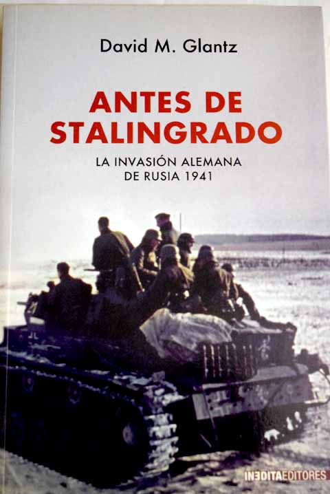 Antes de Stalingrado la invasión alemana de Rusia 1941 / David M Glantz