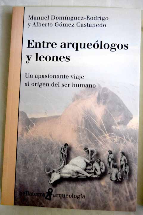 Entre arqueólogos y leones un apasionante viaje al origen del ser humano / Manuel Domínguez Rodrigo