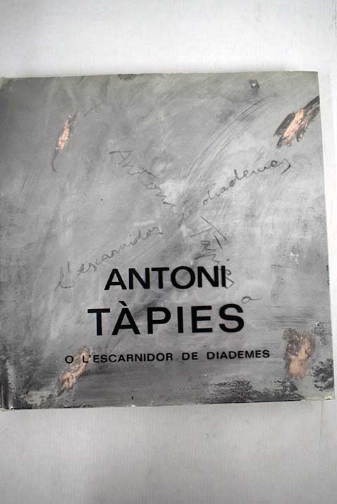 Antoni Tapies o L escarnidor de diademes / Antoni Tapies