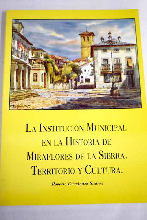 La institución municipal en la historia de Miraflores de la Sierra territorio y cultura / Roberto Fernández Suárez