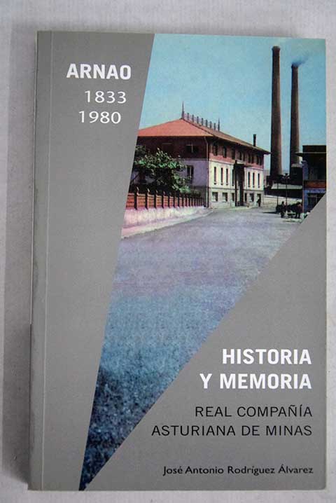 Historia y memoria Real Compaa Asturiana de Minas Arnao 1833 1980 / Jos Antonio Rodrguez lvarez