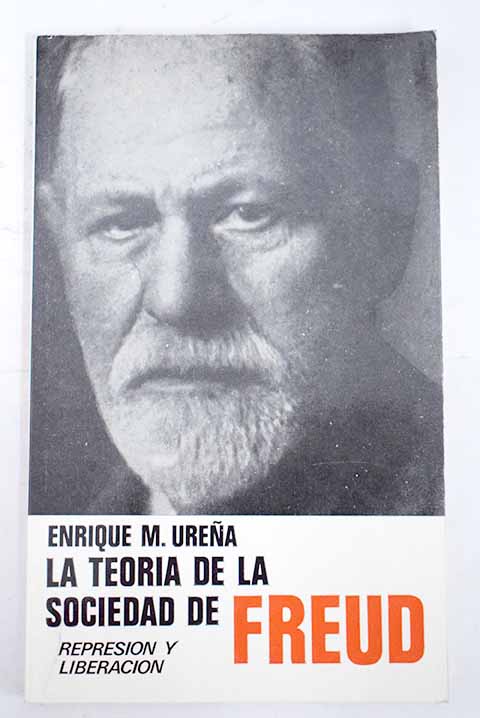 La teora de la sociedad de Freud represin y liberacin / Enrique M Urea