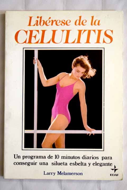 Libérese de la celulitis un programa de 10 minutos diarios para conseguir una silueta esbelta y elegante / Larry H Melamerson