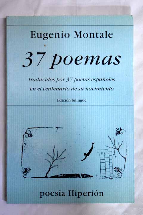 37 poemas de Eugenio Montale traducidos por 37 poetas espaoles en el centenario de su nacimiento / Eugenio Montale