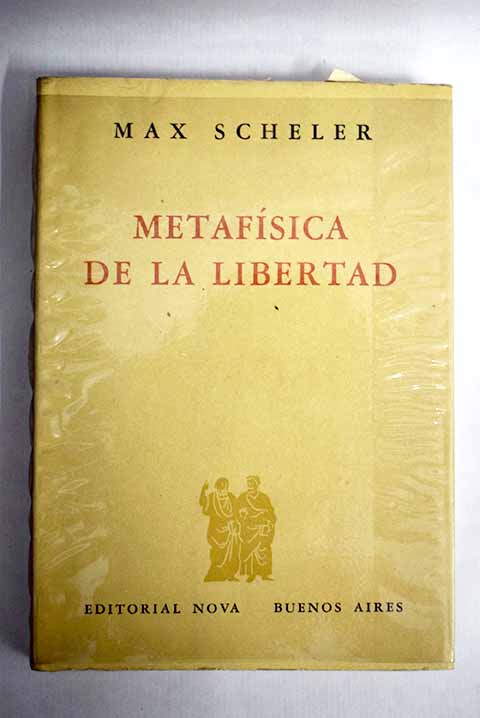 Metafísica de la libertad fenomenología y metafísica de la libertas / Max Scheler