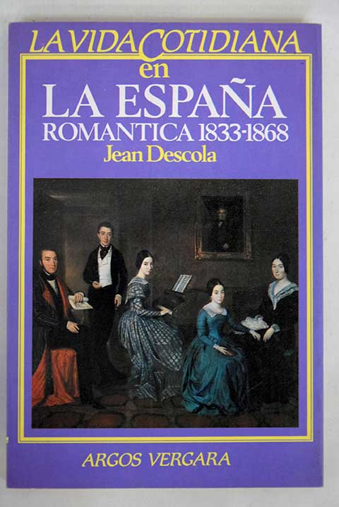 La vida cotidiana en la Espaa romntica 1833 1868 / Jean Descola