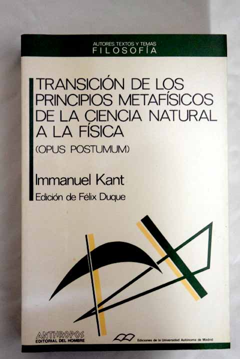 Transicin de los principios metafsicos de la ciencia natural a la fsica opus postumum / Immanuel Kant