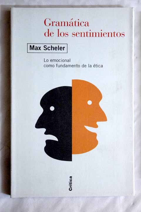 Gramática de los sentimientos lo emocional como fundamento de la ética / Max Scheler