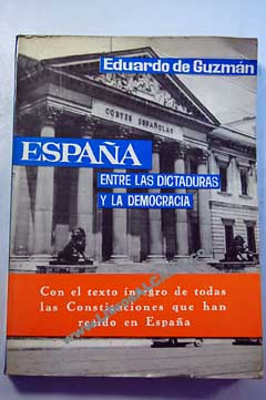 Espaa entre las dictaduras y la democracia Con el texto integro de las siete constituciones que han regido en Espaa a partir de 1812 / Eduardo de Guzmn