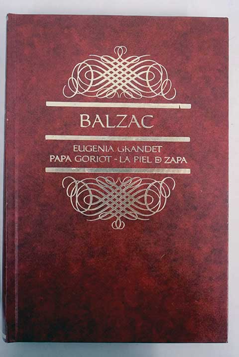 Eugenia Grandet Papa Goriot La piel de zapa Balzac un intuitivo genial / Honor de Balzac