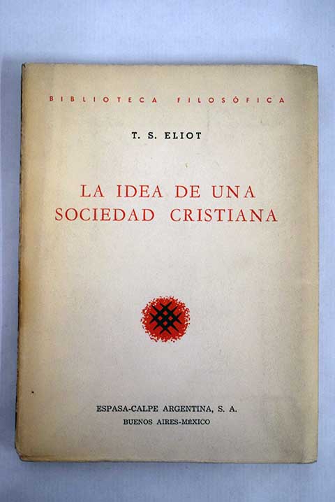La idea de una sociedad cristiana / T S Eliot