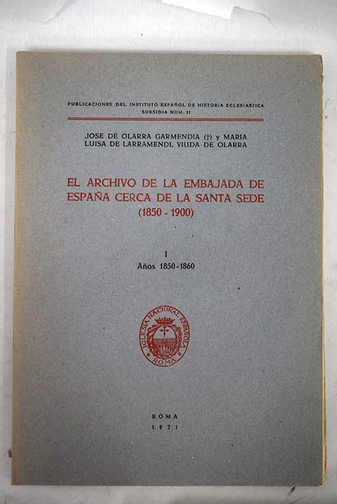 Archivo de la embajada de Espaa cerca de la Santa Sede I Aos 1851 1860 / Jos de Olarra Garmendia