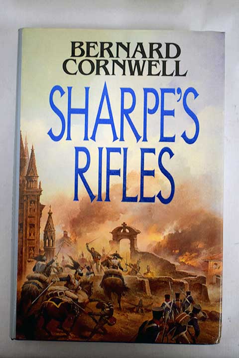 Sharpe s Rifles Richard Sharpe and the French invasion of Galicia January 1809 / Bernard Cornwell