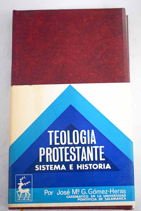 Teologa protestante Sistema e historia / Jos Mara G Gmez Heras
