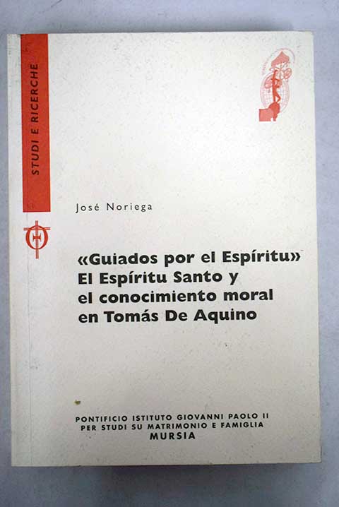 Guiados por el Espritu El Espritu Santo y el conocimiento moral en Toms de Aquino / Jos Noriega