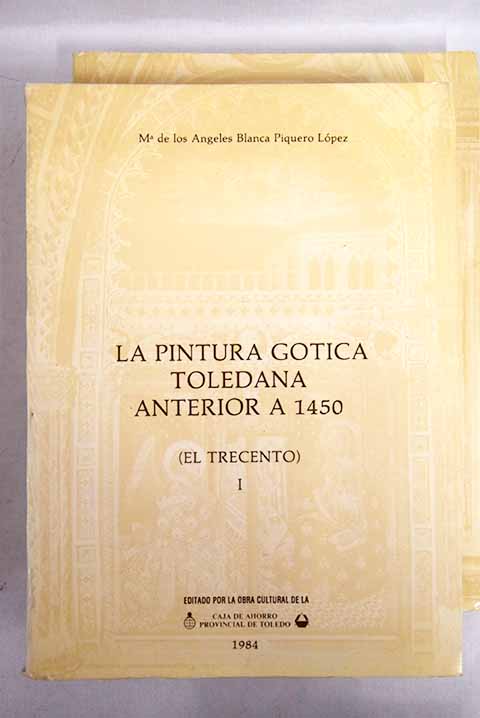 La pintura gtica toledana anterior a 1450 el trecento / Mara ngeles Blanca Piquero Lpez