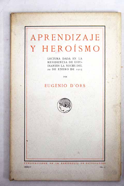 Aprendizaje y herosmo lectura dada en la residencia de estudiantes la noche del 20 de enero de 1915 / Eugenio d Ors