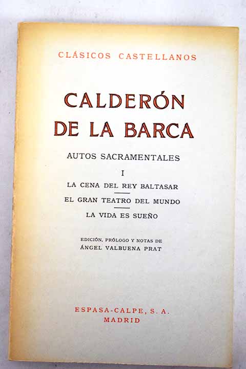 Autos Sacramentales Volumen I La cena del rey Baltasar El gran teatro del mundo La vida es sueo / Pedro Caldern de la Barca