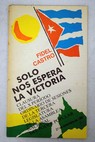 Slo nos espera la victoria / Fidel Castro
